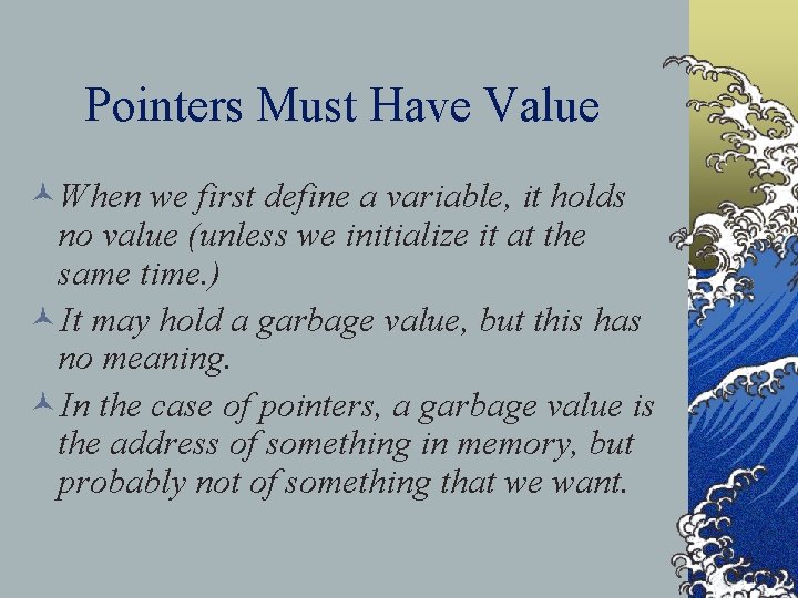 Pointers Must Have Value ©When we first define a variable, it holds no value