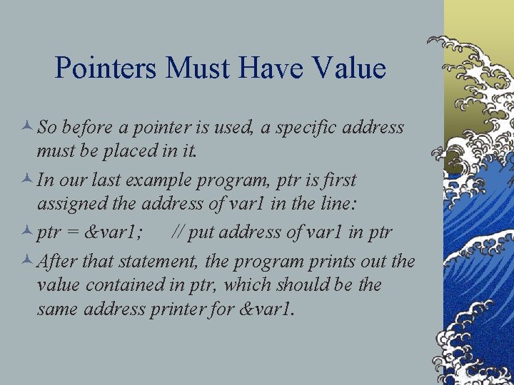 Pointers Must Have Value © So before a pointer is used, a specific address