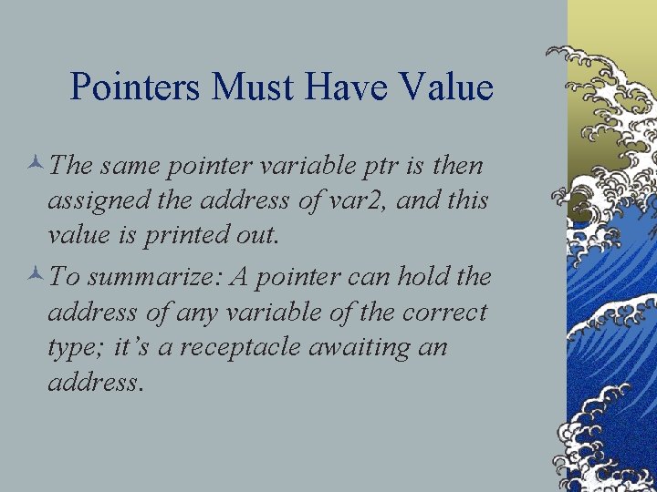 Pointers Must Have Value ©The same pointer variable ptr is then assigned the address
