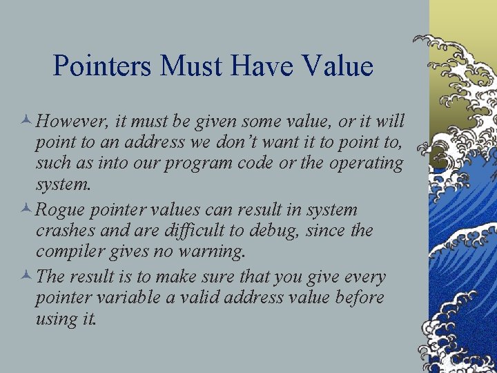 Pointers Must Have Value © However, it must be given some value, or it