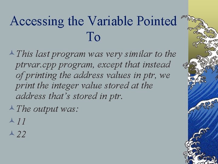 Accessing the Variable Pointed To ©This last program was very similar to the ptrvar.
