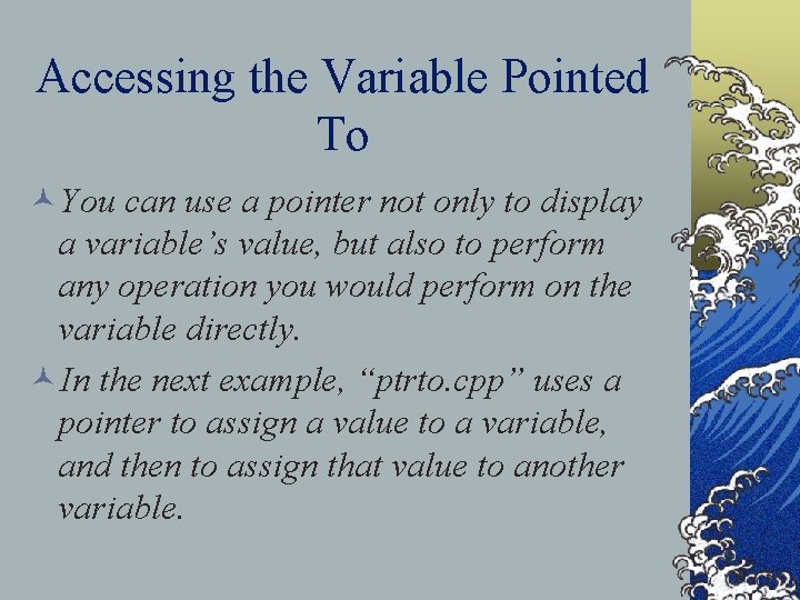Accessing the Variable Pointed To ©You can use a pointer not only to display
