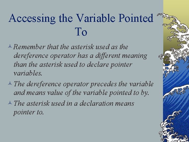 Accessing the Variable Pointed To © Remember that the asterisk used as the dereference