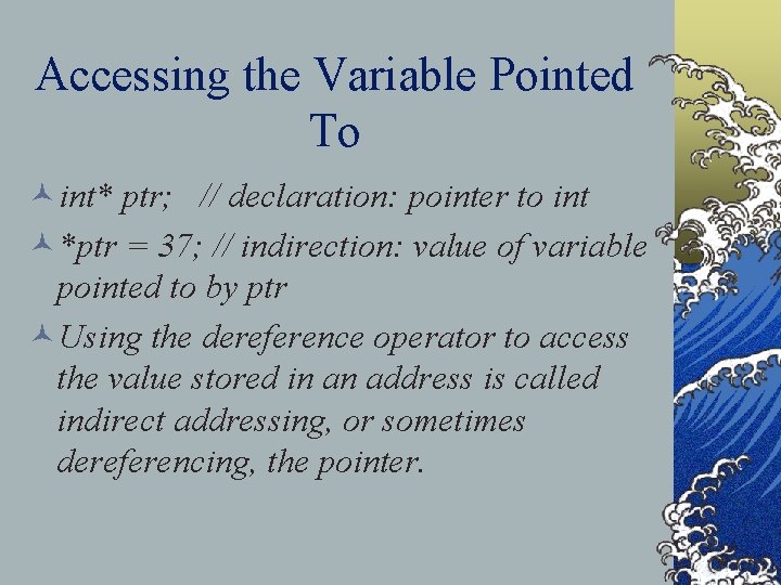 Accessing the Variable Pointed To ©int* ptr; // declaration: pointer to int ©*ptr =