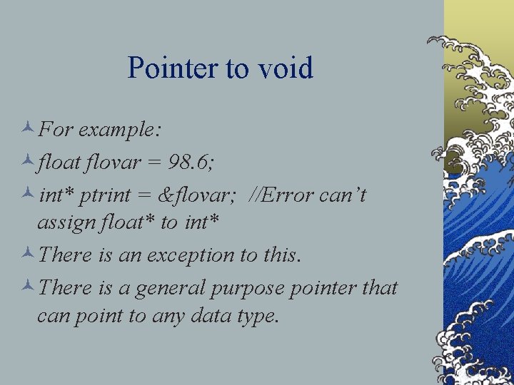 Pointer to void ©For example: ©float flovar = 98. 6; ©int* ptrint = &flovar;