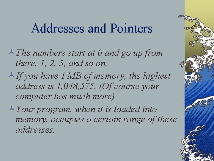 Addresses and Pointers ©The numbers start at 0 and go up from there, 1,