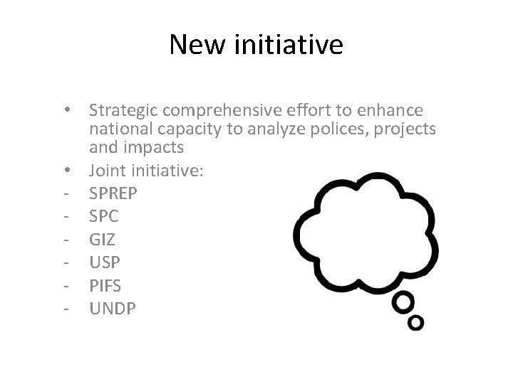 New initiative • Strategic comprehensive effort to enhance national capacity to analyze polices, projects