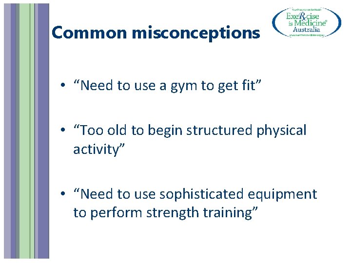 Common misconceptions • “Need to use a gym to get fit” • “Too old