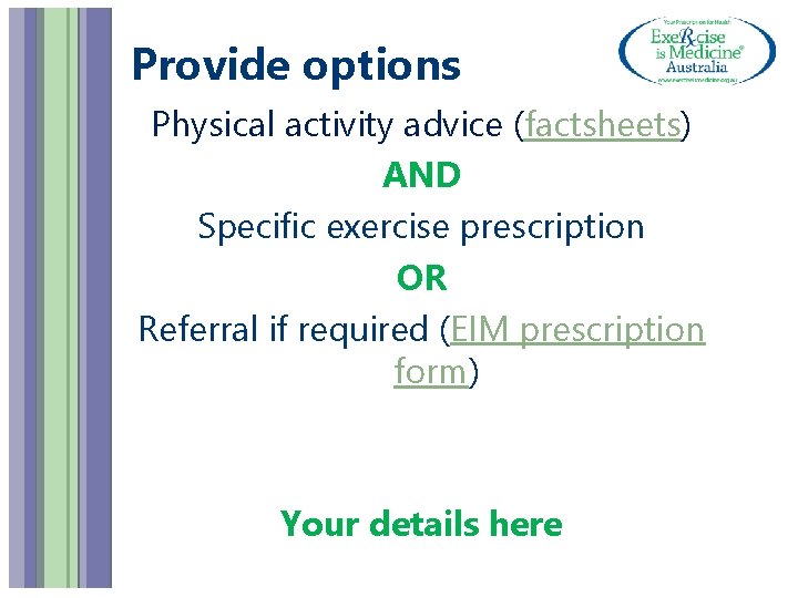 Provide options Physical activity advice (factsheets) AND Specific exercise prescription OR Referral if required