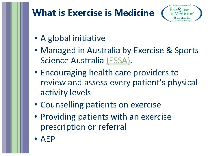 What is Exercise is Medicine • A global initiative • Managed in Australia by