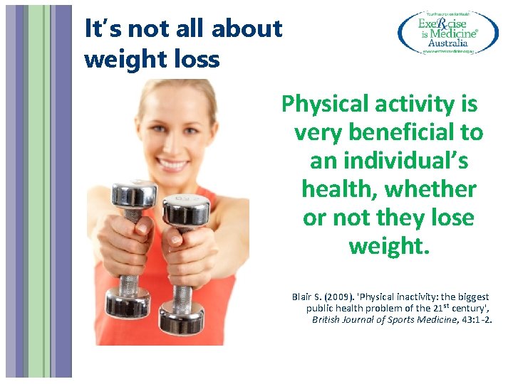 It’s not all about weight loss Physical activity is very beneficial to an individual’s