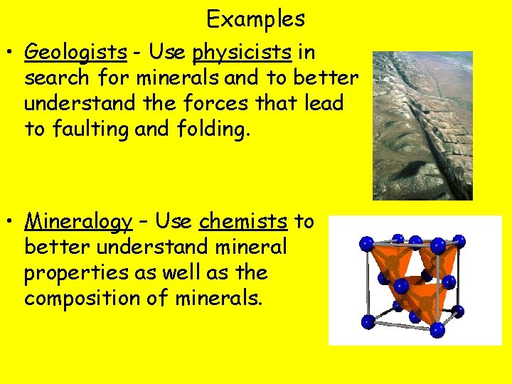 Examples • Geologists - Use physicists in search for minerals and to better understand
