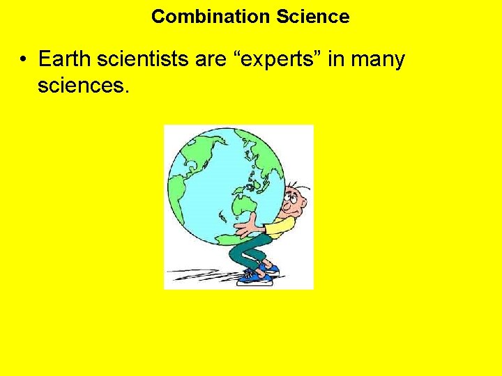 Combination Science • Earth scientists are “experts” in many sciences. 