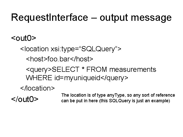 Request. Interface – output message <out 0> <location xsi: type=“SQLQuery”> <host>foo. bar</host> <query>SELECT *
