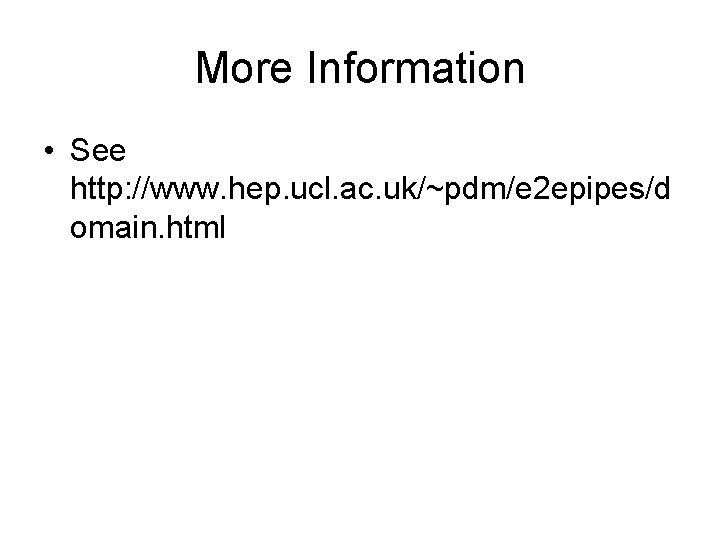 More Information • See http: //www. hep. ucl. ac. uk/~pdm/e 2 epipes/d omain. html