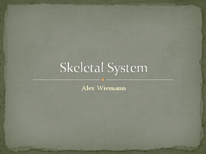 Skeletal System Alex Wiemann 