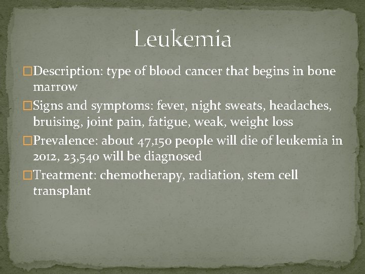 Leukemia �Description: type of blood cancer that begins in bone marrow �Signs and symptoms: