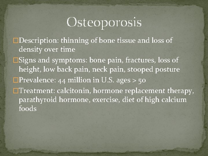 Osteoporosis �Description: thinning of bone tissue and loss of density over time �Signs and