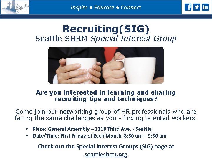 Inspire ● Educate ● Connect Recruiting(SIG) Seattle SHRM Special Interest Group Are you interested