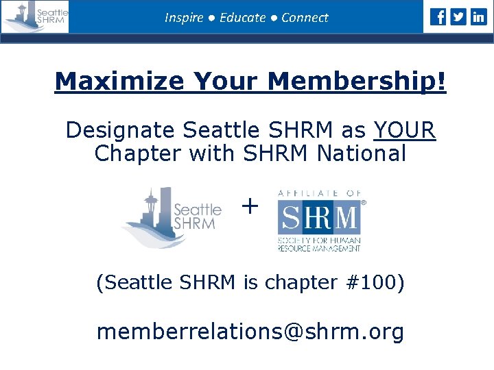 Inspire ● Educate ● Connect Maximize Your Membership! Designate Seattle SHRM as YOUR Chapter