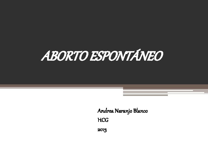 ABORTO ESPONTÁNEO Andrea Naranjo Blanco HCG 2013 