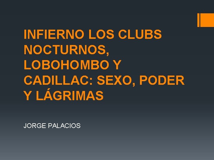 INFIERNO LOS CLUBS NOCTURNOS, LOBOHOMBO Y CADILLAC: SEXO, PODER Y LÁGRIMAS JORGE PALACIOS 