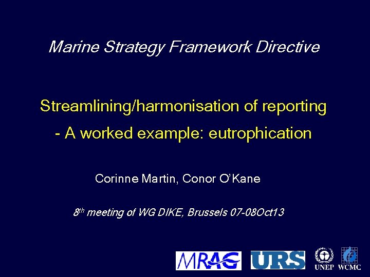 Marine Strategy Framework Directive Streamlining/harmonisation of reporting - A worked example: eutrophication Corinne Martin,