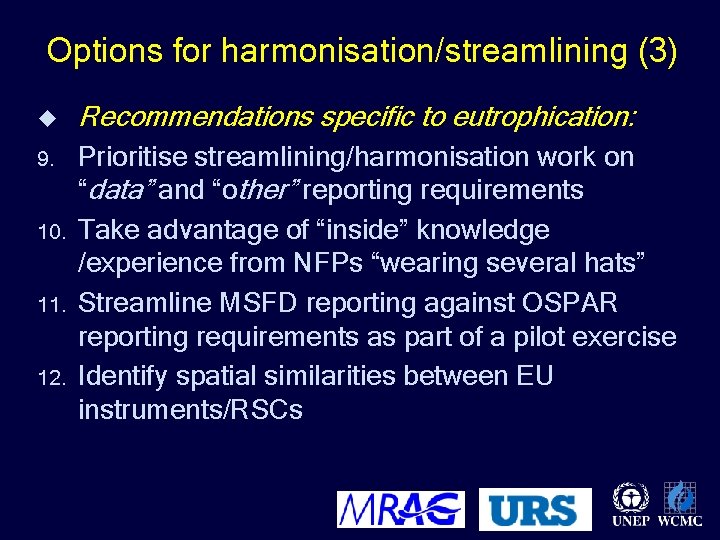 Options for harmonisation/streamlining (3) u Recommendations specific to eutrophication: 9. Prioritise streamlining/harmonisation work on