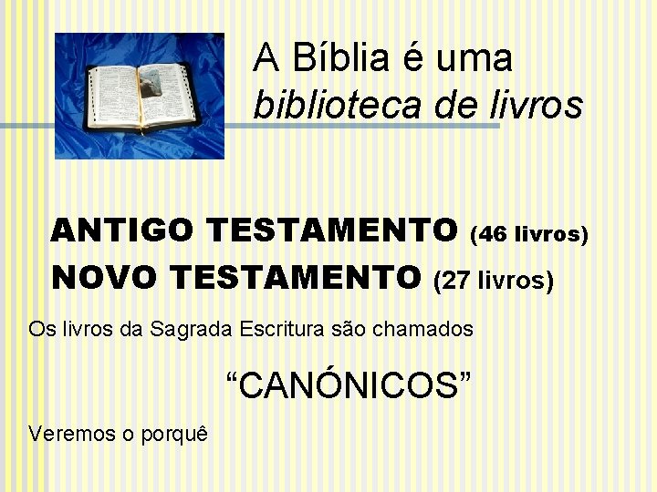 A Bíblia é uma biblioteca de livros ANTIGO TESTAMENTO (46 livros) NOVO TESTAMENTO (27