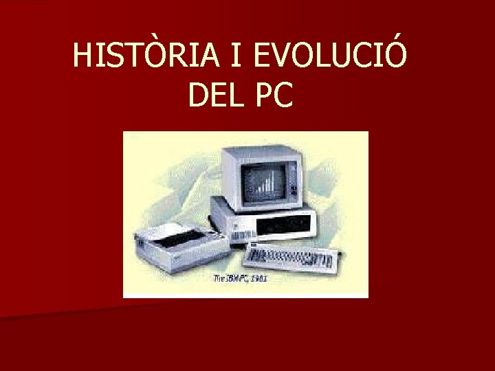 HISTÒRIA I EVOLUCIÓ DEL PC 