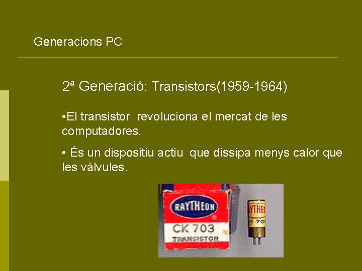 Generacions PC Ø 2ª Generació: Transistors(1959 -1964) • El transistor revoluciona el mercat de