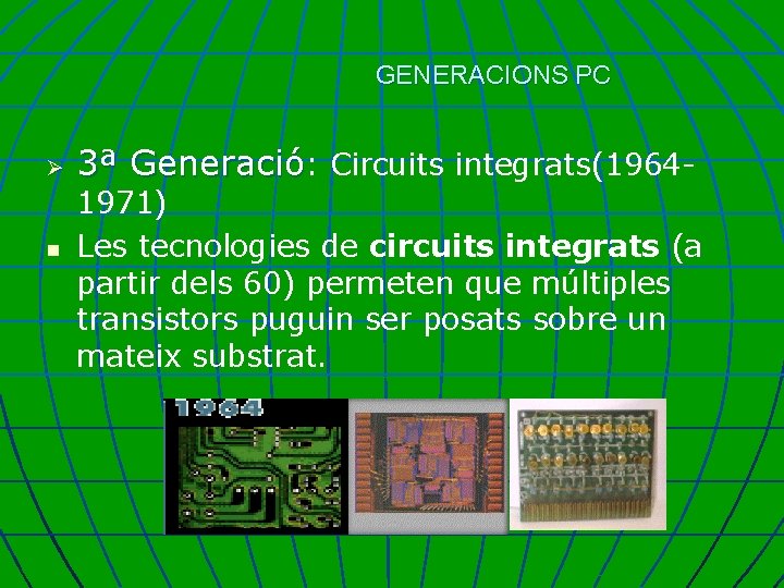 GENERACIONS PC Ø n 3ª Generació: Circuits integrats(1964 - 1971) Les tecnologies de circuits
