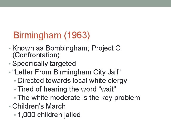 Birmingham (1963) • Known as Bombingham; Project C (Confrontation) • Specifically targeted • “Letter