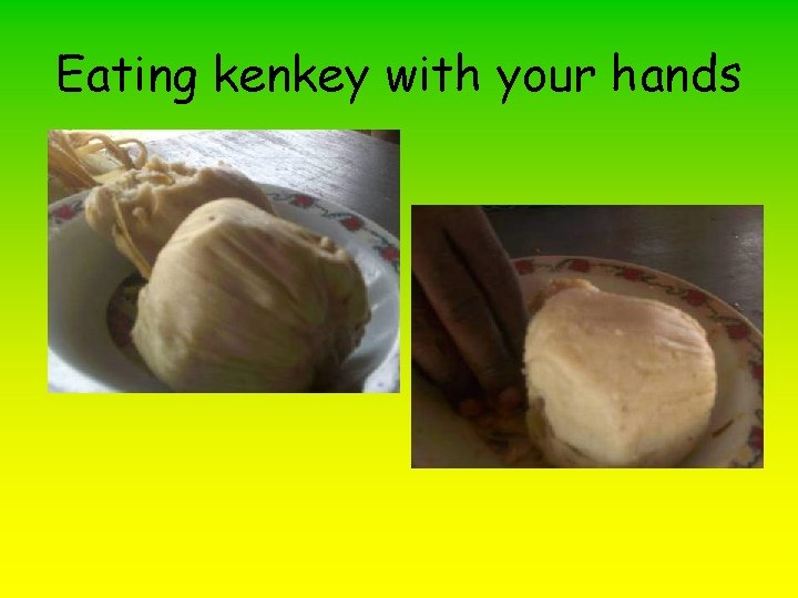 Eating kenkey with your hands 