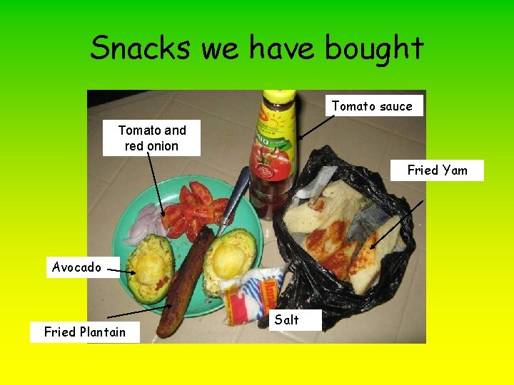 Snacks we have bought Tomato sauce Tomato and red onion Fried Yam Avocado Fried