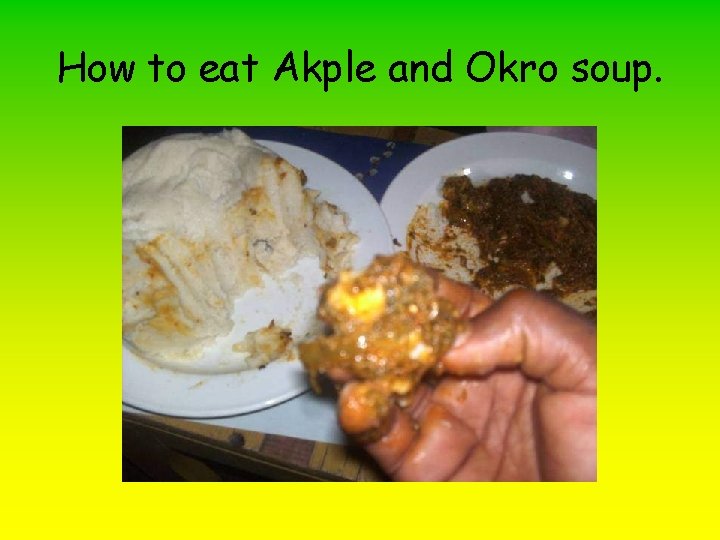 How to eat Akple and Okro soup. 