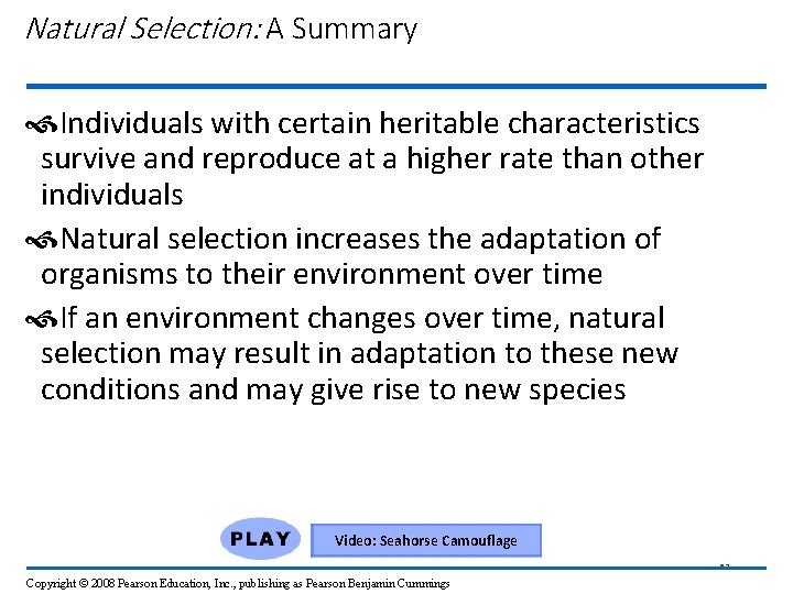 Natural Selection: A Summary Individuals with certain heritable characteristics survive and reproduce at a