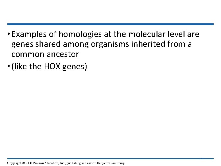  • Examples of homologies at the molecular level are genes shared among organisms