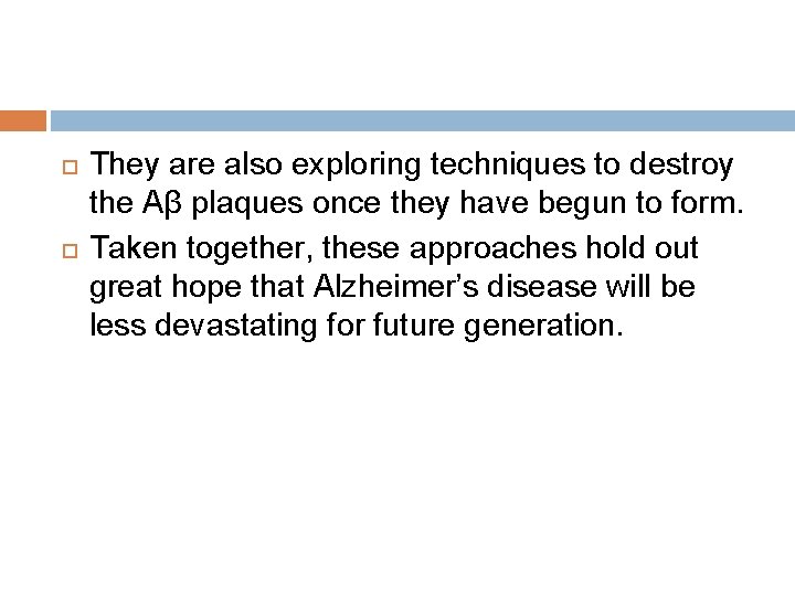  They are also exploring techniques to destroy the Aβ plaques once they have