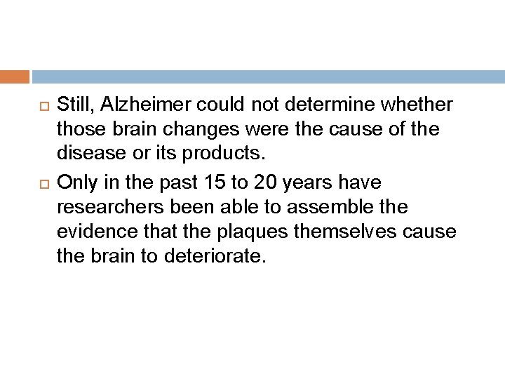  Still, Alzheimer could not determine whether those brain changes were the cause of