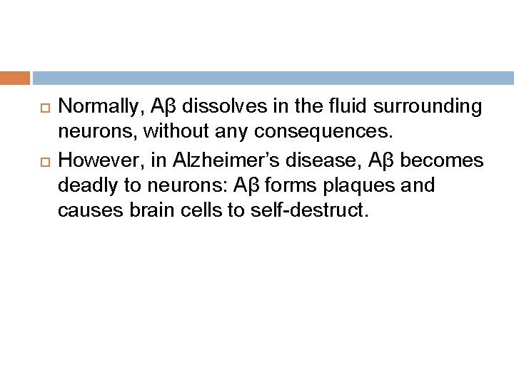  Normally, Aβ dissolves in the fluid surrounding neurons, without any consequences. However, in