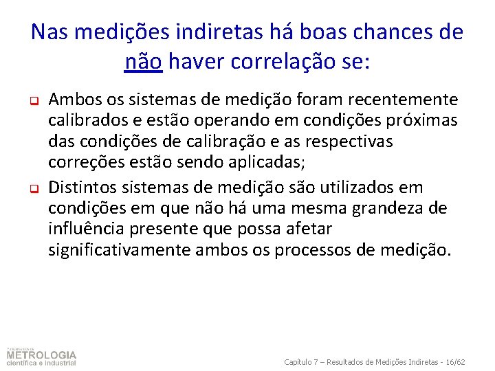 Nas medições indiretas há boas chances de não haver correlação se: q q Ambos