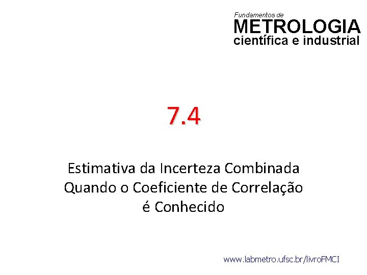 Fundamentos de METROLOGIA científica e industrial 7. 4 Estimativa da Incerteza Combinada Quando o