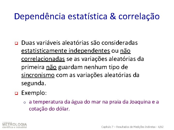 Dependência estatística & correlação q q Duas variáveis aleatórias são consideradas estatisticamente independentes ou