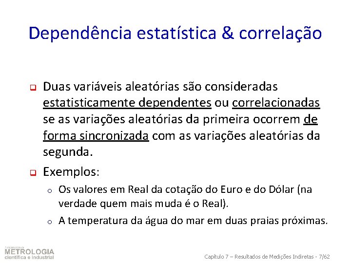 Dependência estatística & correlação q q Duas variáveis aleatórias são consideradas estatisticamente dependentes ou