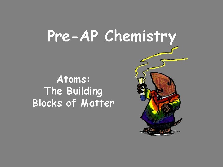 Pre-AP Chemistry Atoms: The Building Blocks of Matter 
