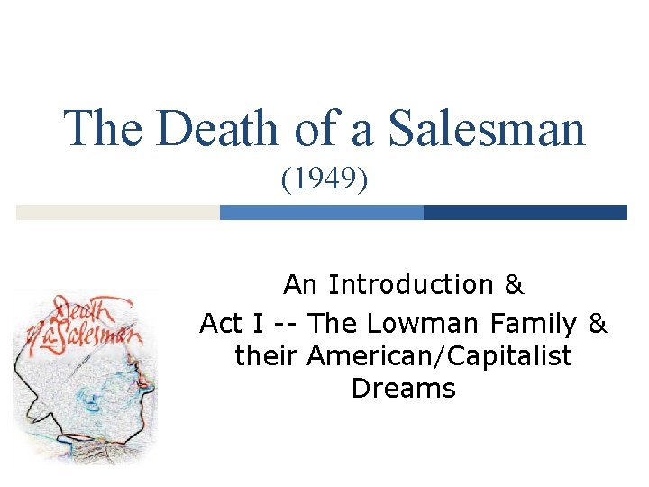 The Death of a Salesman (1949) An Introduction & Act I -- The Lowman