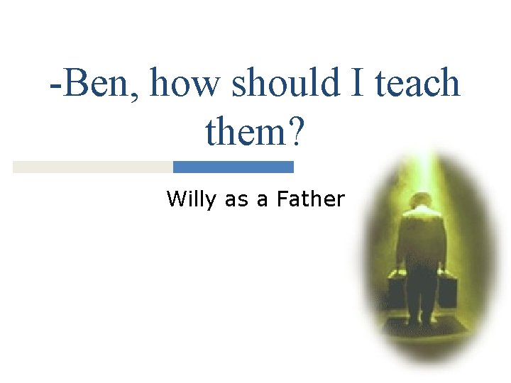 -Ben, how should I teach them? Willy as a Father 