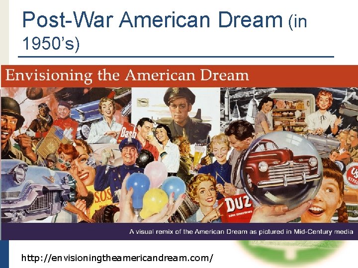 Post-War American Dream (in 1950’s) http: //envisioningtheamericandream. com/ 