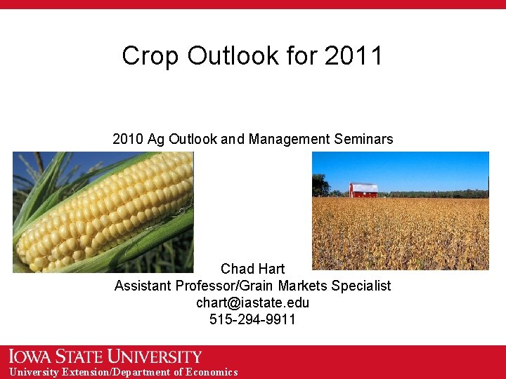 Crop Outlook for 2011 2010 Ag Outlook and Management Seminars Chad Hart Assistant Professor/Grain